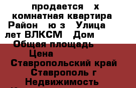 продается 3-х комнатная квартира › Район ­ ю/з › Улица ­ 50 лет ВЛКСМ › Дом ­ 67/2 › Общая площадь ­ 73 › Цена ­ 1 950 000 - Ставропольский край, Ставрополь г. Недвижимость » Квартиры продажа   . Ставропольский край,Ставрополь г.